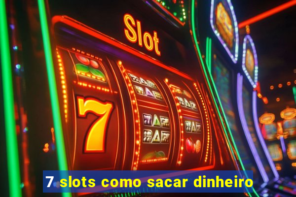 7 slots como sacar dinheiro