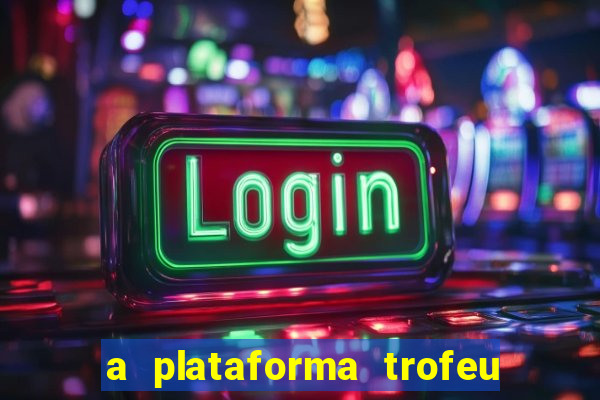 a plataforma trofeu bet é confiável