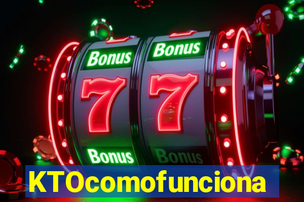 KTOcomofunciona