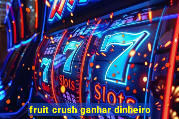 fruit crush ganhar dinheiro