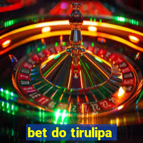 bet do tirulipa