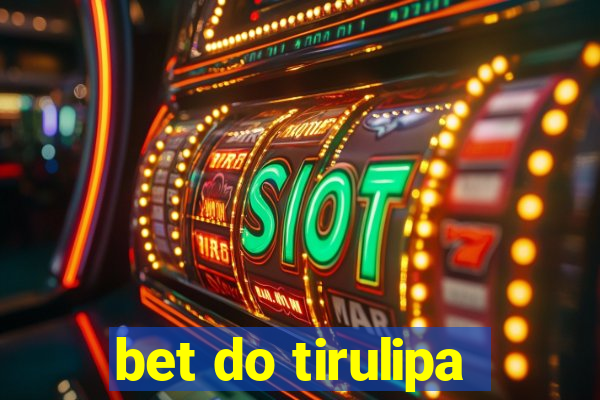 bet do tirulipa