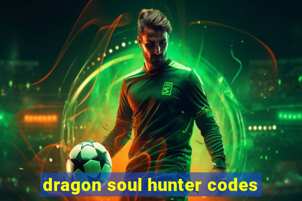dragon soul hunter codes