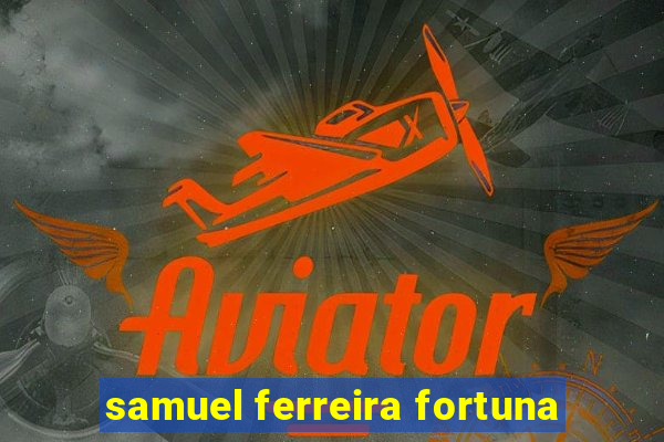 samuel ferreira fortuna