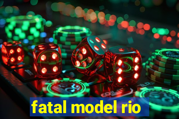 fatal model rio