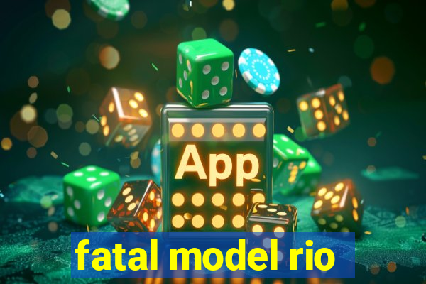 fatal model rio
