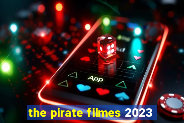the pirate filmes 2023