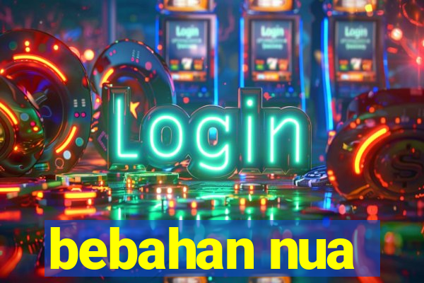 bebahan nua