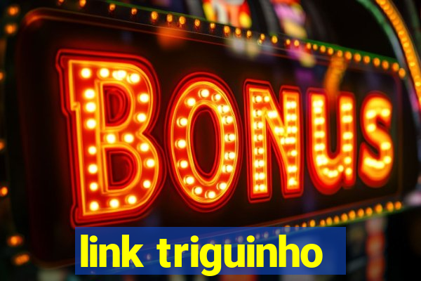 link triguinho