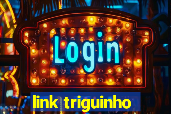 link triguinho