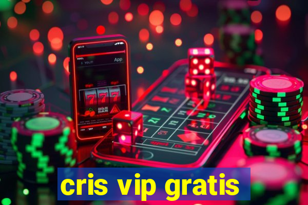 cris vip gratis