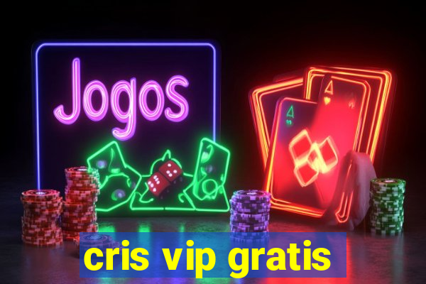 cris vip gratis