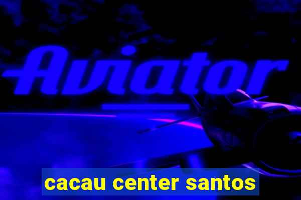 cacau center santos