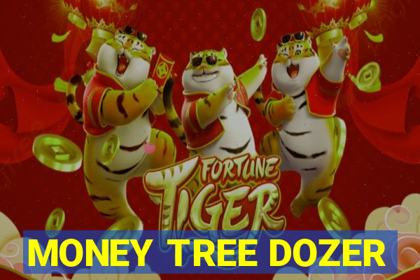 MONEY TREE DOZER