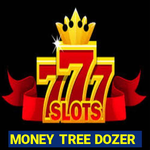 MONEY TREE DOZER