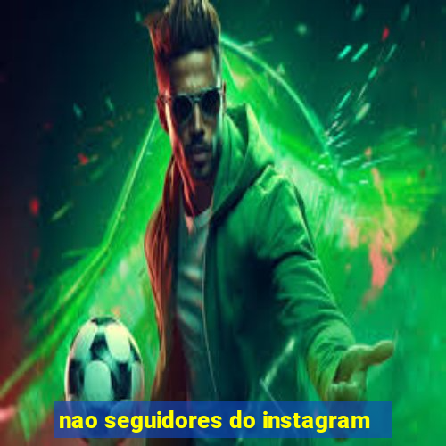 nao seguidores do instagram