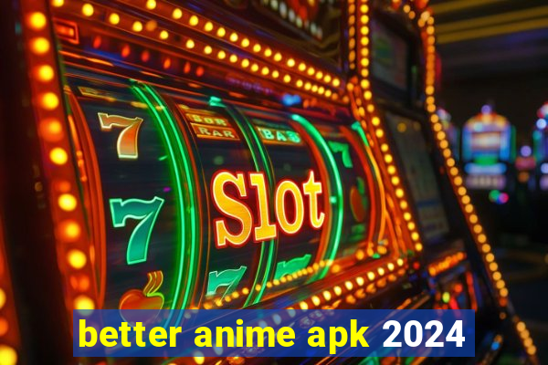 better anime apk 2024