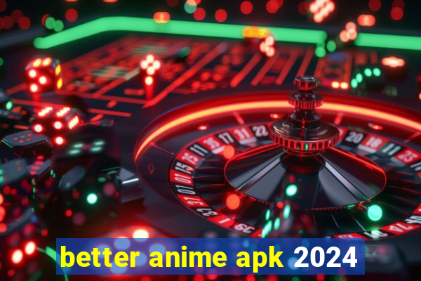 better anime apk 2024