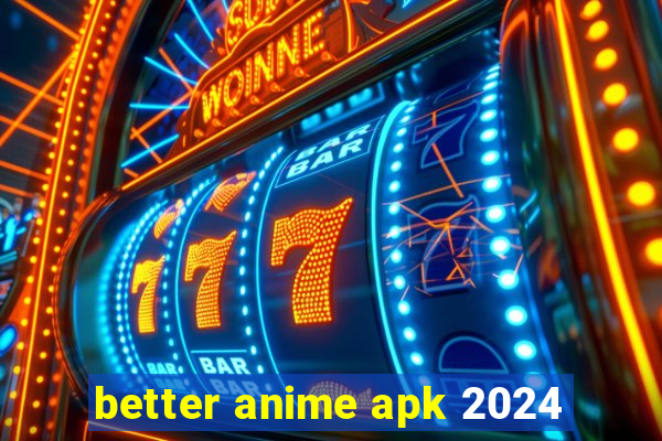 better anime apk 2024