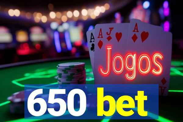 650 bet