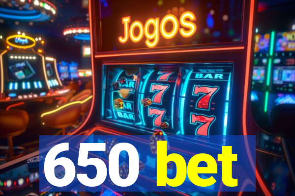 650 bet