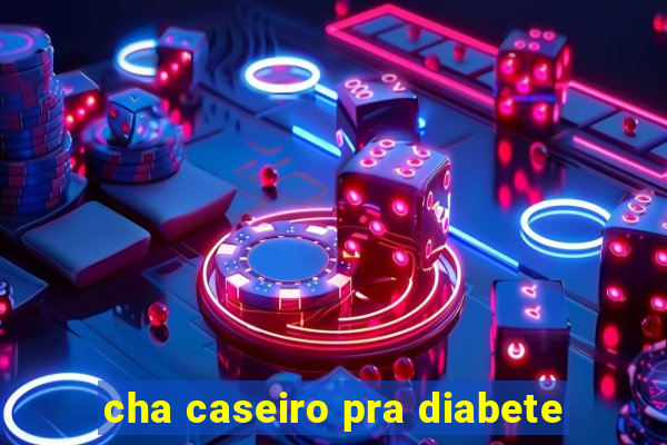 cha caseiro pra diabete