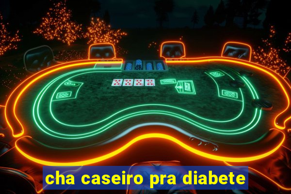 cha caseiro pra diabete