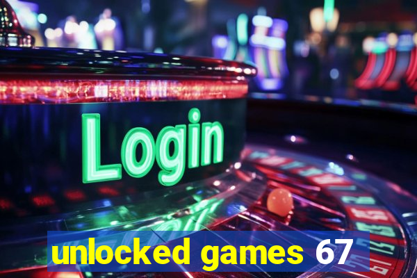 unlocked games 67