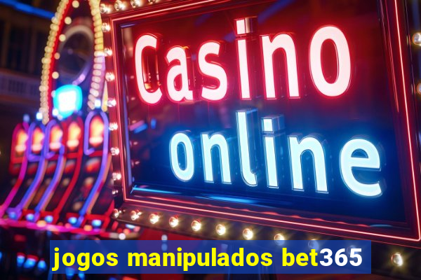 jogos manipulados bet365