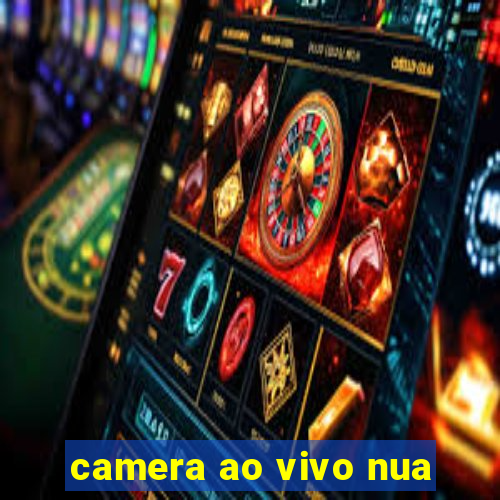 camera ao vivo nua