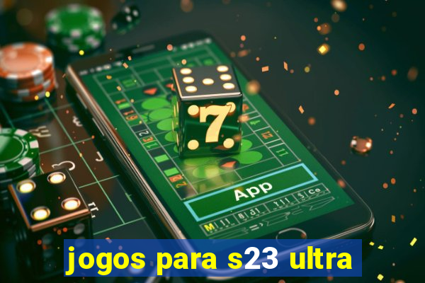 jogos para s23 ultra