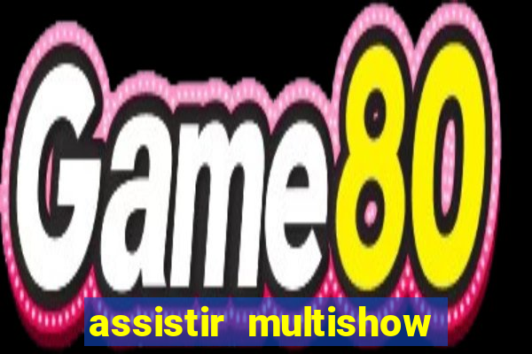 assistir multishow ao vivo gratis