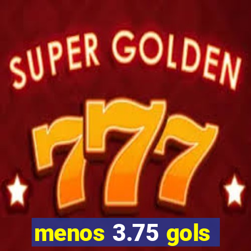 menos 3.75 gols