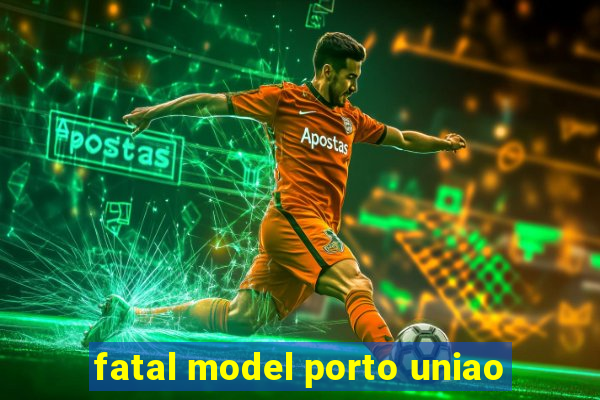 fatal model porto uniao