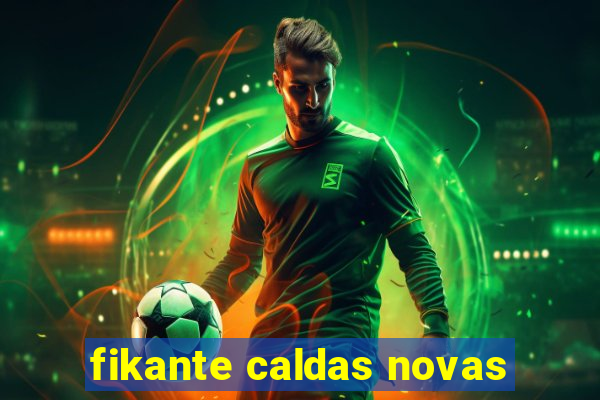 fikante caldas novas