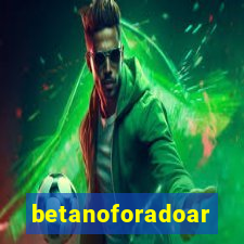 betanoforadoar