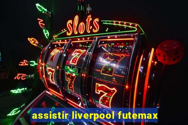 assistir liverpool futemax