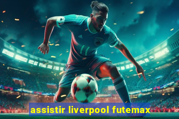 assistir liverpool futemax