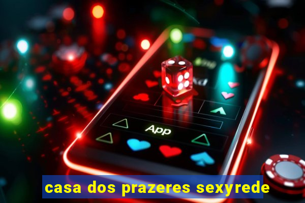 casa dos prazeres sexyrede