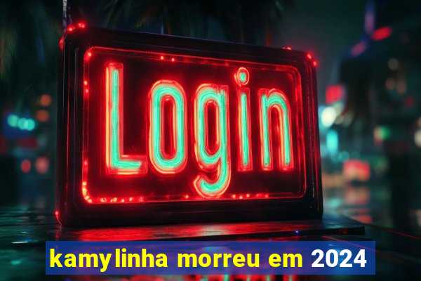 kamylinha morreu em 2024
