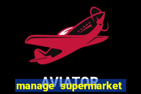 manage supermarket simulator mod apk (unlimited money and energy)