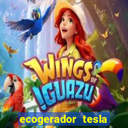 ecogerador tesla reclame aqui