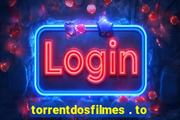 torrentdosfilmes . to