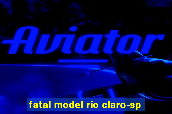 fatal model rio claro-sp