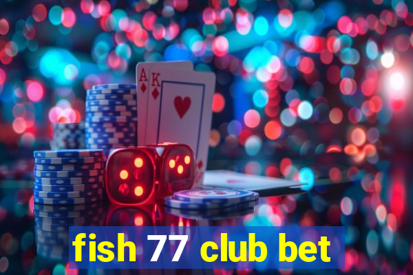 fish 77 club bet
