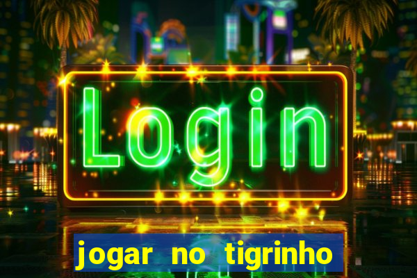 jogar no tigrinho sem deposito