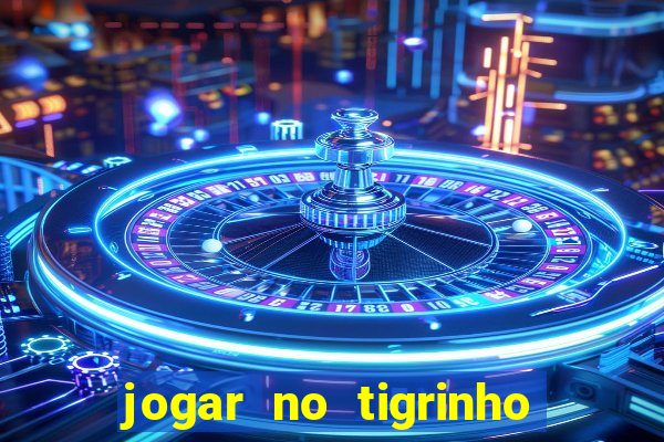 jogar no tigrinho sem deposito