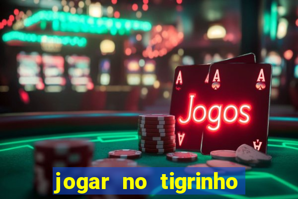 jogar no tigrinho sem deposito