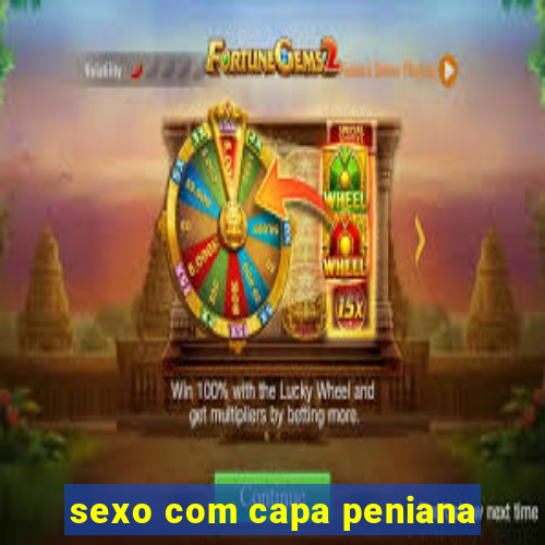 sexo com capa peniana