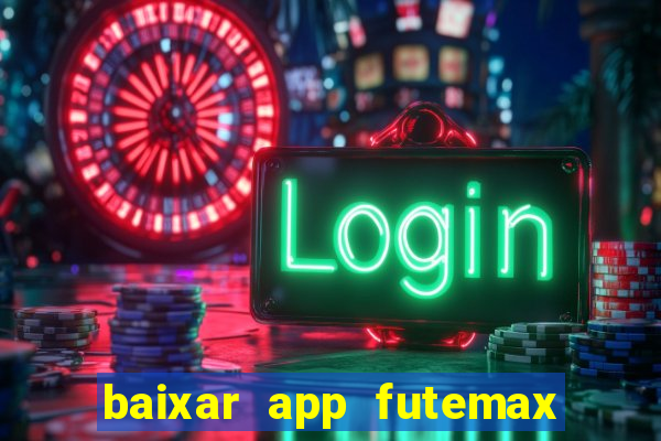 baixar app futemax futebol ao vivo